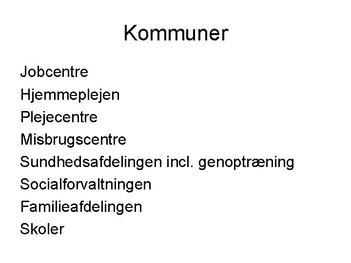 Kommuner Jobcentre Hjemmeplejen Plejecentre Misbrugscentre Sundhedsafdelingen incl. genoptræning Socialforvaltningen Familieafdelingen Skoler 