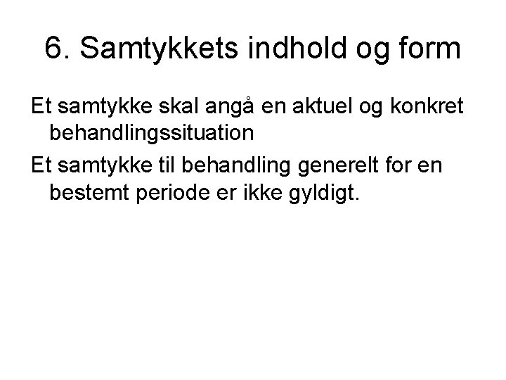 6. Samtykkets indhold og form Et samtykke skal angå en aktuel og konkret behandlingssituation