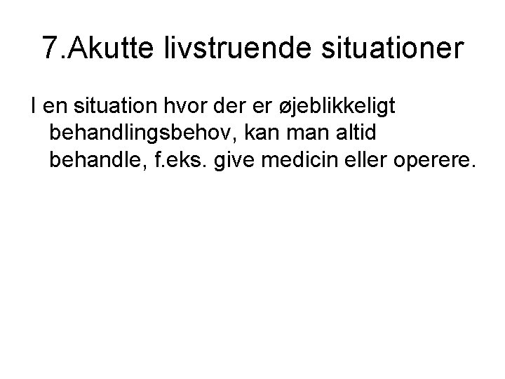 7. Akutte livstruende situationer I en situation hvor der er øjeblikkeligt behandlingsbehov, kan man