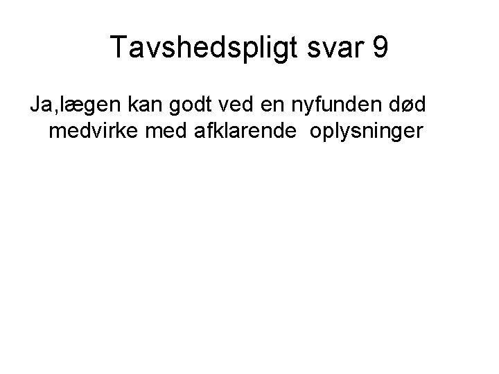 Tavshedspligt svar 9 Ja, lægen kan godt ved en nyfunden død medvirke med afklarende