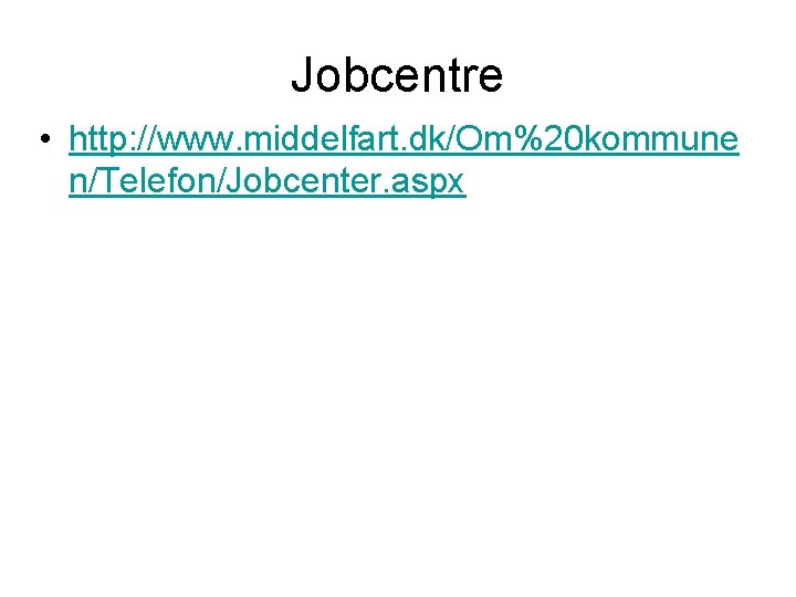 Jobcentre • http: //www. middelfart. dk/Om%20 kommune n/Telefon/Jobcenter. aspx 