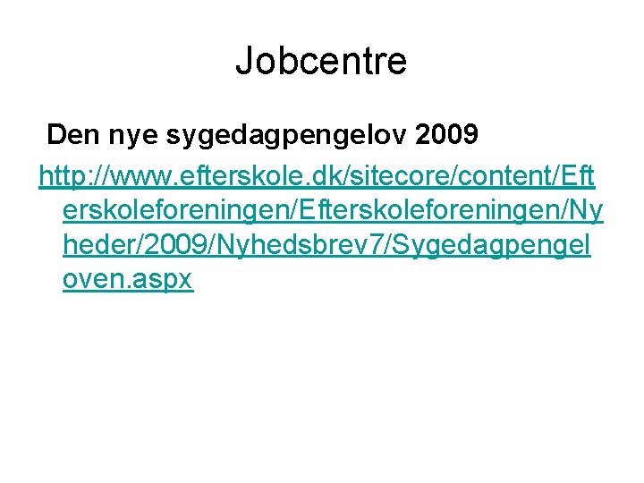 Jobcentre Den nye sygedagpengelov 2009 http: //www. efterskole. dk/sitecore/content/Eft erskoleforeningen/Efterskoleforeningen/Ny heder/2009/Nyhedsbrev 7/Sygedagpengel oven. aspx