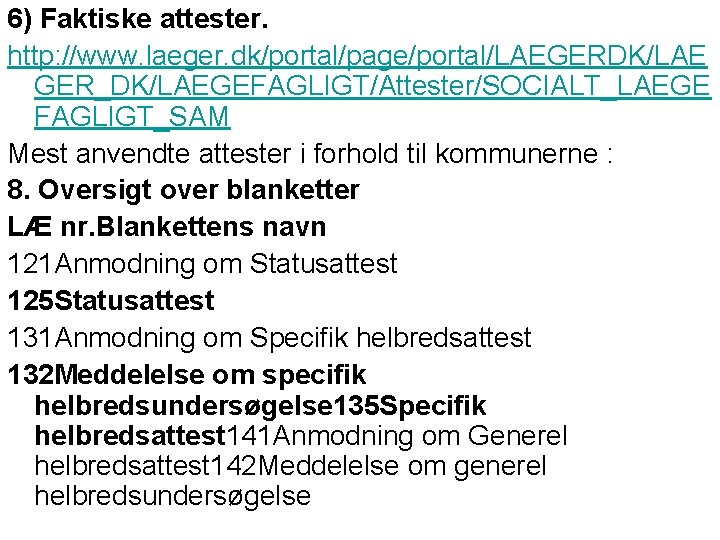 6) Faktiske attester. http: //www. laeger. dk/portal/page/portal/LAEGERDK/LAE GER_DK/LAEGEFAGLIGT/Attester/SOCIALT_LAEGE FAGLIGT_SAM Mest anvendte attester i forhold