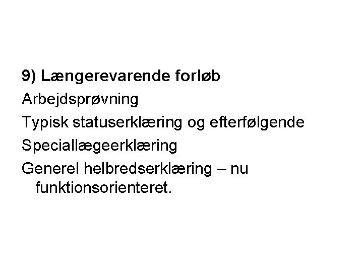 9) Længerevarende forløb Arbejdsprøvning Typisk statuserklæring og efterfølgende Speciallægeerklæring Generel helbredserklæring – nu funktionsorienteret.