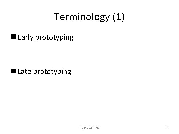 Terminology (1) n Early prototyping n Late prototyping Psych / CS 6750 10 
