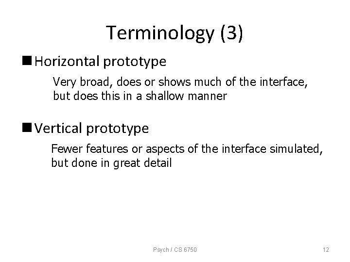 Terminology (3) n Horizontal prototype Very broad, does or shows much of the interface,