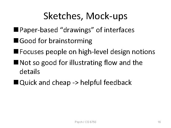 Sketches, Mock-ups n Paper-based “drawings” of interfaces n Good for brainstorming n Focuses people