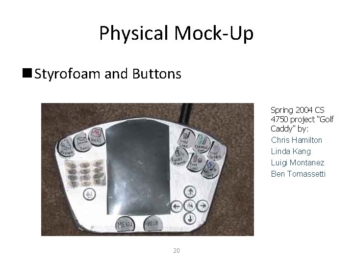 Physical Mock-Up n Styrofoam and Buttons Spring 2004 CS 4750 project “Golf Caddy” by: