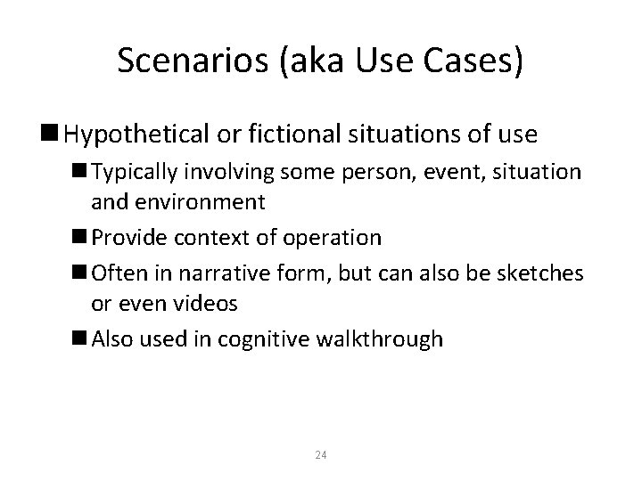 Scenarios (aka Use Cases) n Hypothetical or fictional situations of use n Typically involving