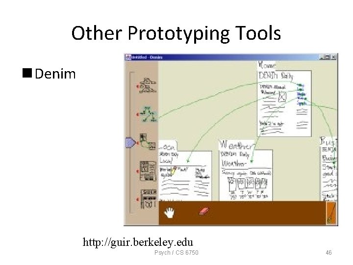 Other Prototyping Tools n Denim http: //guir. berkeley. edu Psych / CS 6750 46