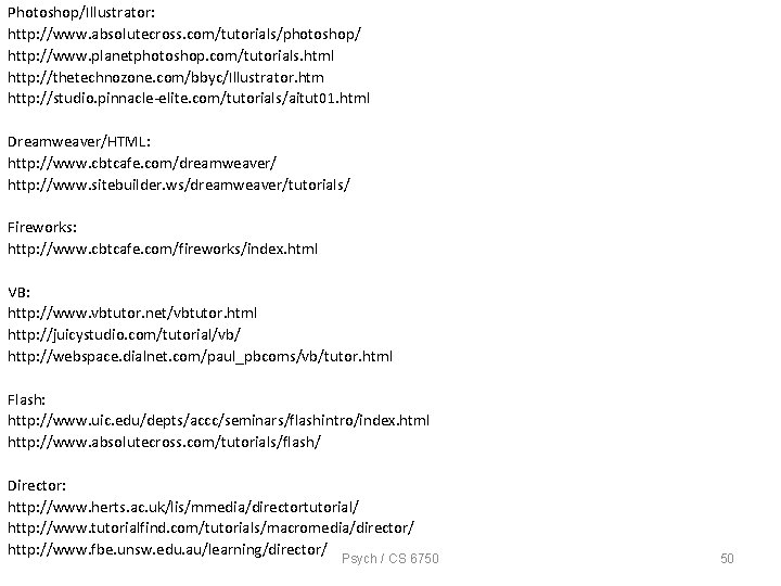 Photoshop/Illustrator: http: //www. absolutecross. com/tutorials/photoshop/ http: //www. planetphotoshop. com/tutorials. html http: //thetechnozone. com/bbyc/Illustrator. htm