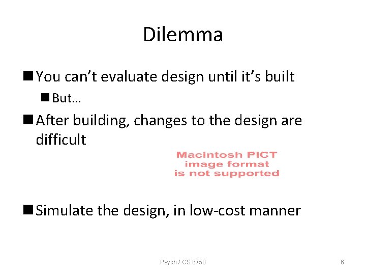 Dilemma n You can’t evaluate design until it’s built n But… n After building,