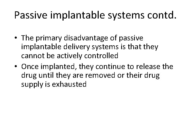 Passive implantable systems contd. • The primary disadvantage of passive implantable delivery systems is