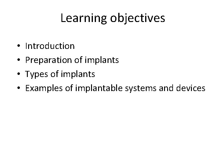 Learning objectives • • Introduction Preparation of implants Types of implants Examples of implantable