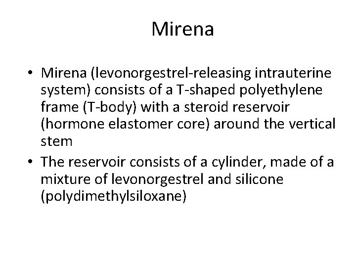 Mirena • Mirena (levonorgestrel-releasing intrauterine system) consists of a T-shaped polyethylene frame (T-body) with
