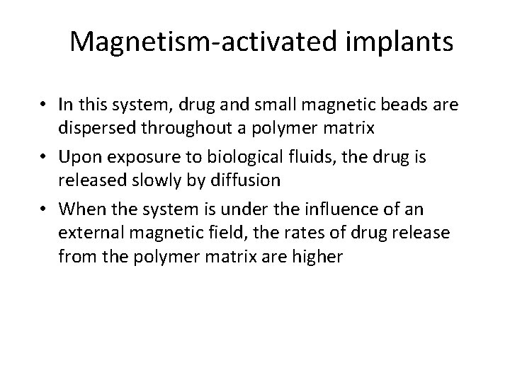 Magnetism-activated implants • In this system, drug and small magnetic beads are dispersed throughout