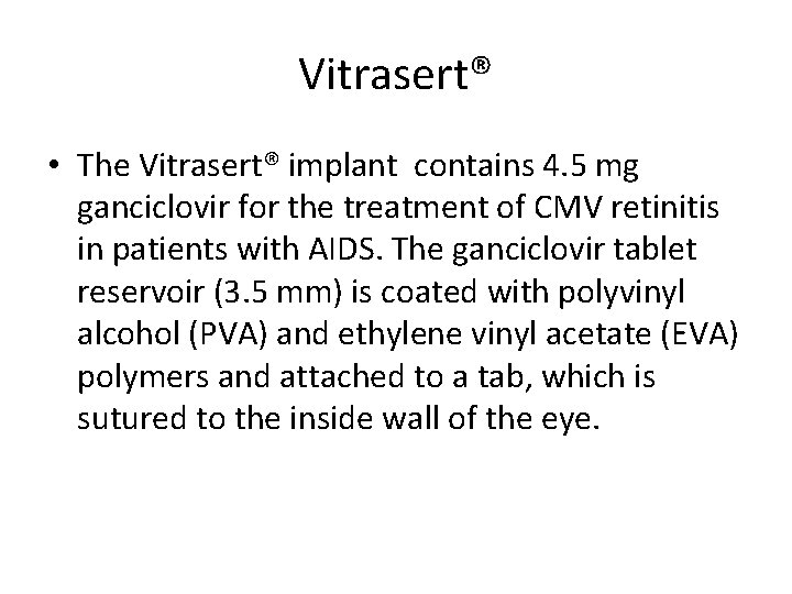 Vitrasert® • The Vitrasert® implant contains 4. 5 mg ganciclovir for the treatment of