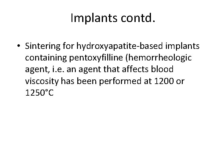Implants contd. • Sintering for hydroxyapatite-based implants containing pentoxyfilline (hemorrheologic agent, i. e. an