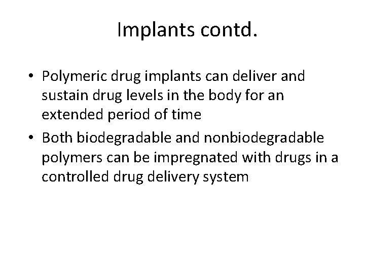 Implants contd. • Polymeric drug implants can deliver and sustain drug levels in the