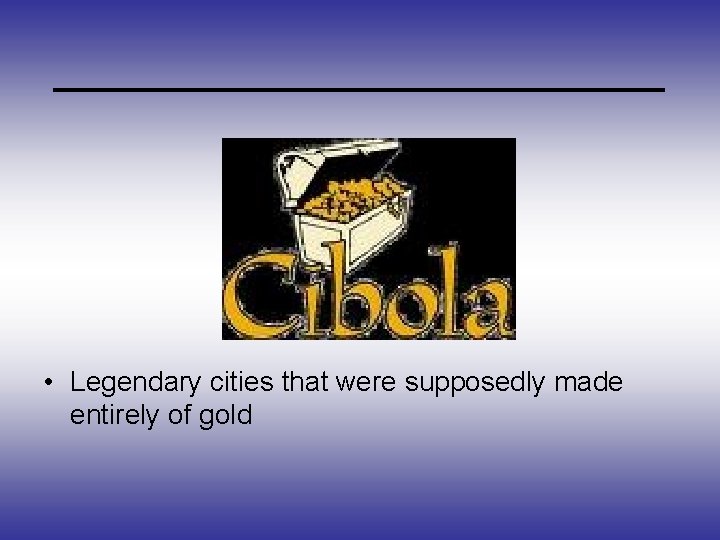 _____________ • Legendary cities that were supposedly made entirely of gold 