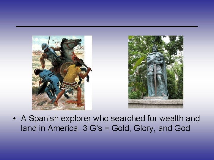 _____________ • A Spanish explorer who searched for wealth and land in America. 3