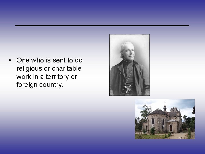 _____________ • One who is sent to do religious or charitable work in a