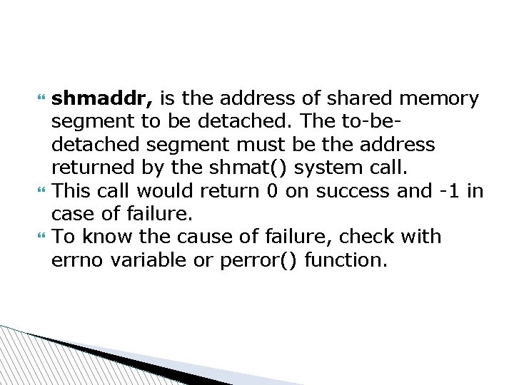  shmaddr, is the address of shared memory segment to be detached. The to-bedetached