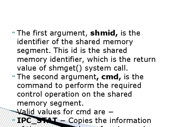 The first argument, shmid, is the identifier of the shared memory segment. This id