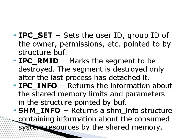  IPC_SET − Sets the user ID, group ID of the owner, permissions, etc.
