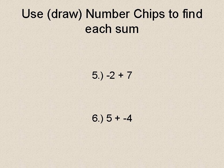 Use (draw) Number Chips to find each sum 5. ) -2 + 7 6.