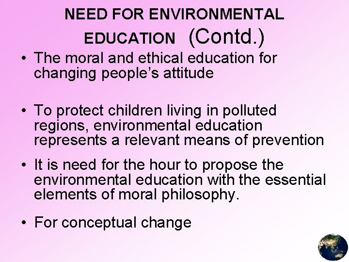 NEED FOR ENVIRONMENTAL EDUCATION (Contd. ) • The moral and ethical education for changing