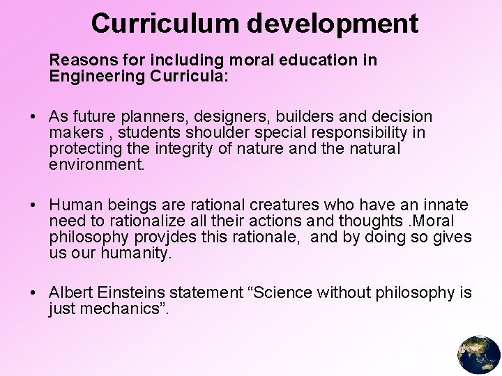 Curriculum development Reasons for including moral education in Engineering Curricula: • As future planners,