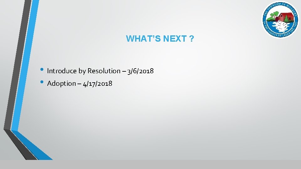 WHAT’S NEXT ? • Introduce by Resolution – 3/6/2018 • Adoption – 4/17/2018 