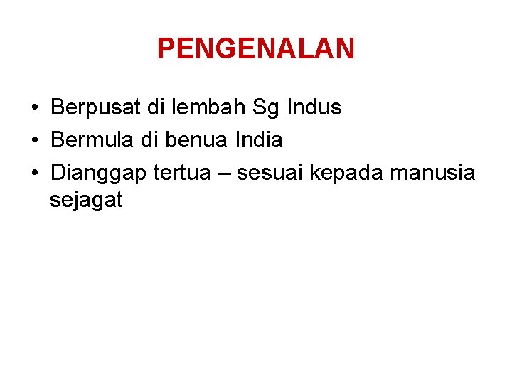 PENGENALAN • Berpusat di lembah Sg Indus • Bermula di benua India • Dianggap