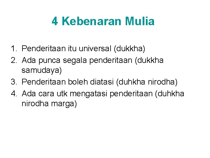 4 Kebenaran Mulia 1. Penderitaan itu universal (dukkha) 2. Ada punca segala penderitaan (dukkha 4 Kebenaran Mulia 1. Penderitaan itu universal (dukkha) 2. Ada punca segala penderitaan (dukkha