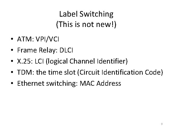 Label Switching (This is not new!) • • • ATM: VPI/VCI Frame Relay: DLCI