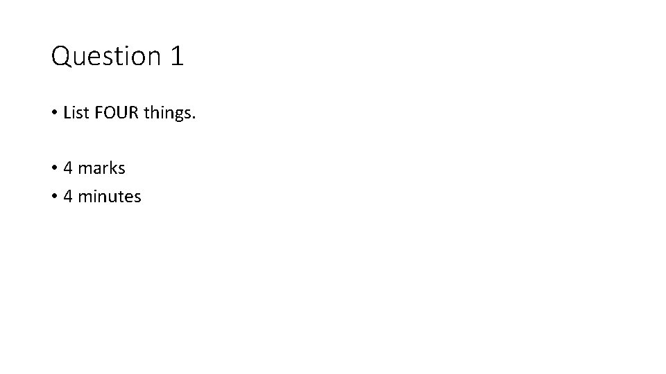 Question 1 • List FOUR things. • 4 marks • 4 minutes 