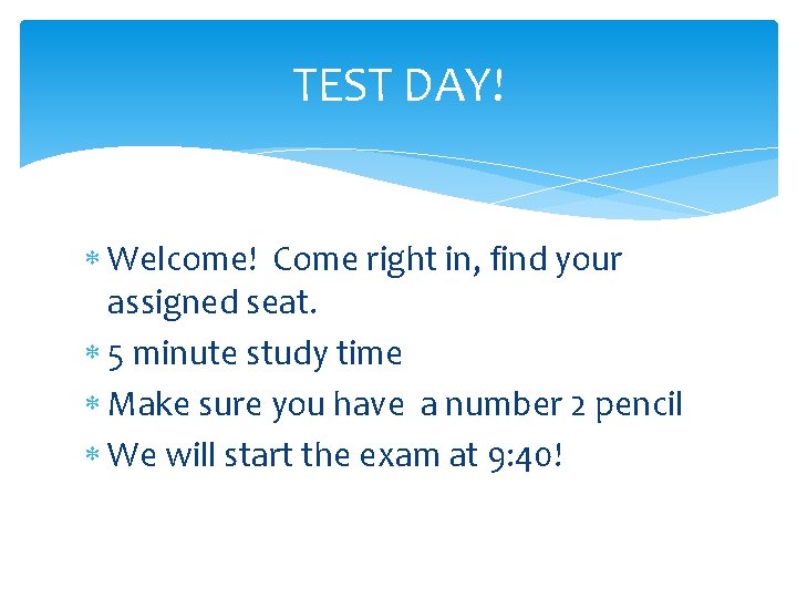 TEST DAY! Welcome! Come right in, find your assigned seat. 5 minute study time
