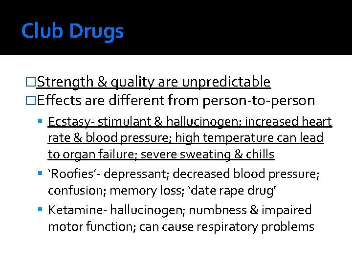 Club Drugs �Strength & quality are unpredictable �Effects are different from person-to-person Ecstasy- stimulant