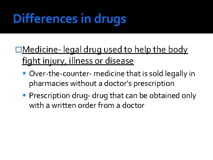 Differences in drugs �Medicine- legal drug used to help the body fight injury, illness