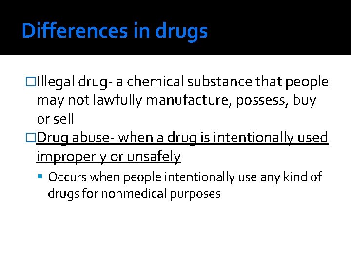 Differences in drugs �Illegal drug- a chemical substance that people may not lawfully manufacture,