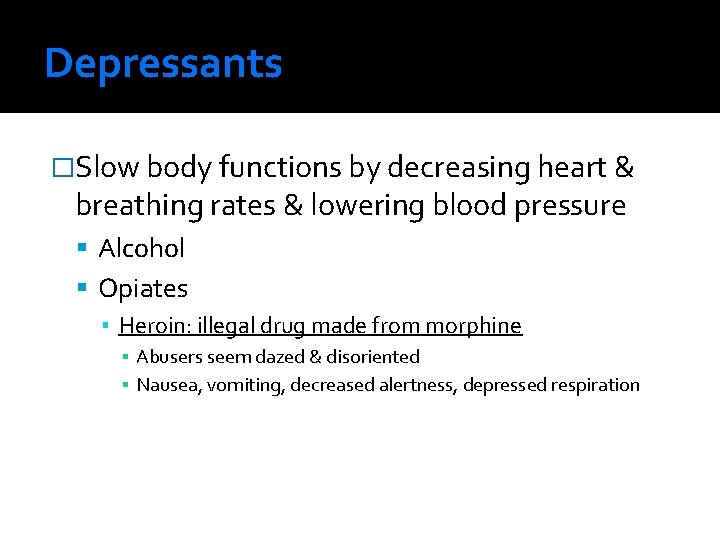 Depressants �Slow body functions by decreasing heart & breathing rates & lowering blood pressure
