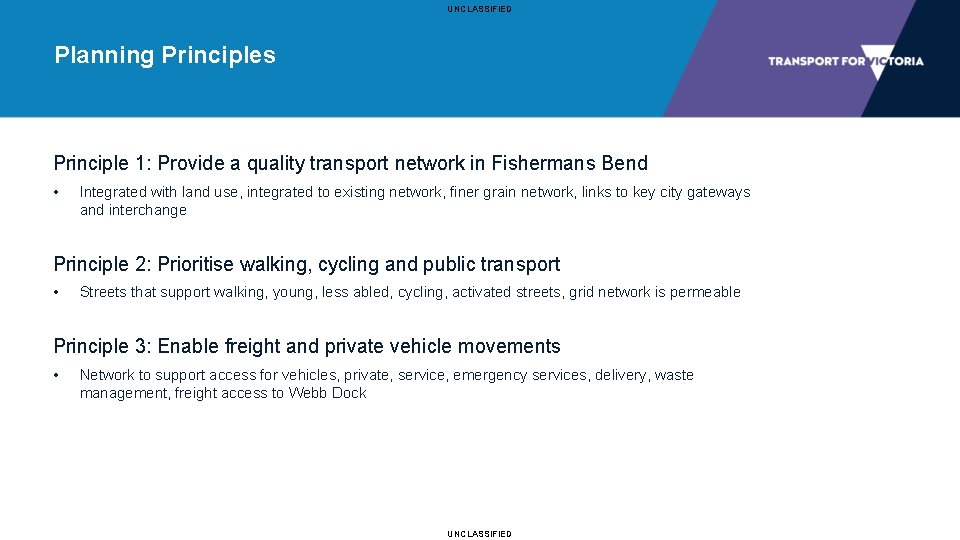 UNCLASSIFIED Planning Principles Principle 1: Provide a quality transport network in Fishermans Bend •