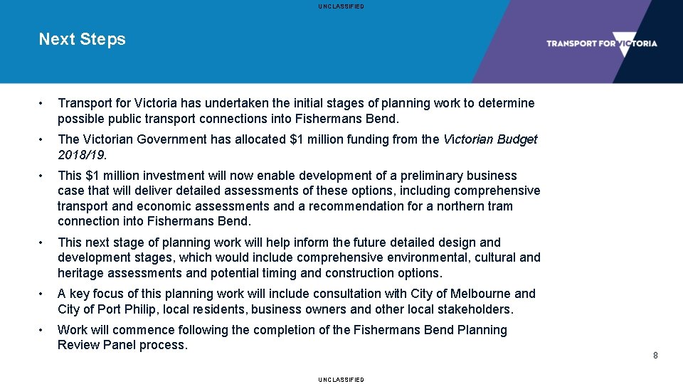 UNCLASSIFIED Next Steps • Transport for Victoria has undertaken the initial stages of planning