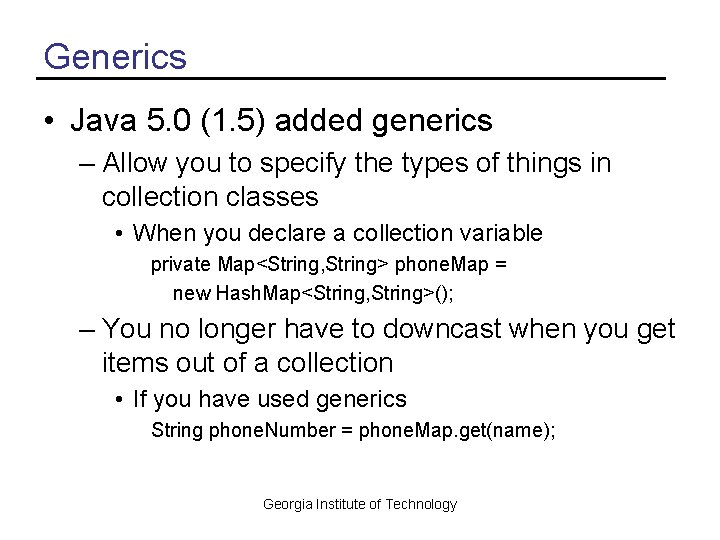 Generics • Java 5. 0 (1. 5) added generics – Allow you to specify