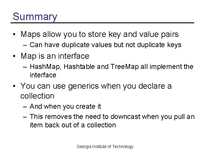 Summary • Maps allow you to store key and value pairs – Can have