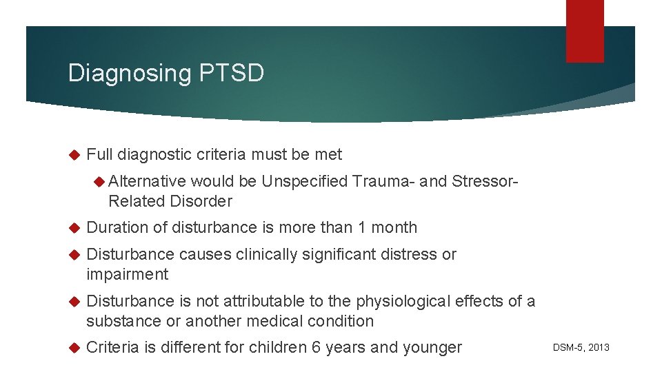 Diagnosing PTSD Full diagnostic criteria must be met Alternative would be Unspecified Trauma- and