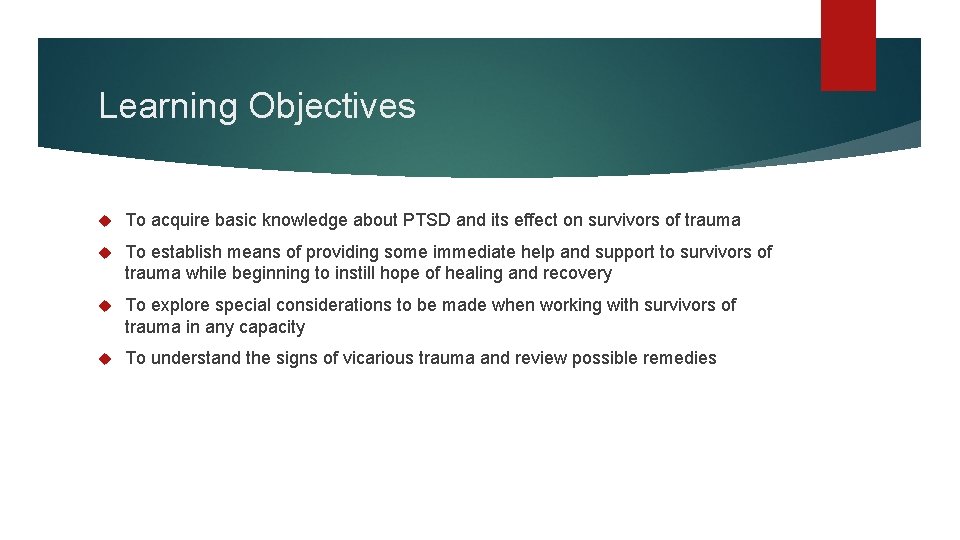 Learning Objectives To acquire basic knowledge about PTSD and its effect on survivors of