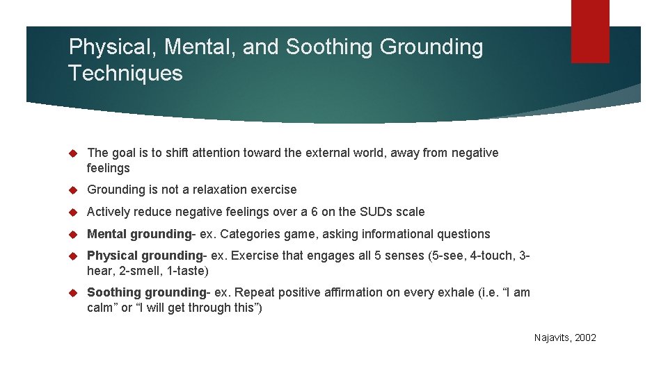 Physical, Mental, and Soothing Grounding Techniques The goal is to shift attention toward the