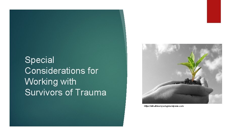 Special Considerations for Working with Survivors of Trauma https: //drkathleenyoung. wordpress. com 
